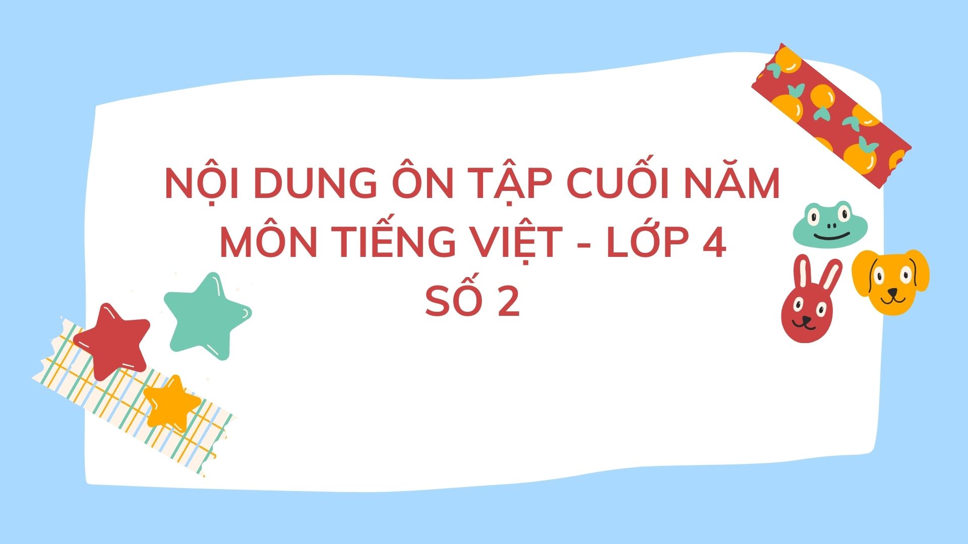 Nội dung ôn tập cuối năm môn Tiếng Việt Lớp 4 - Số 2